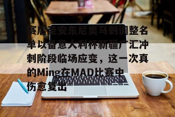 赛后圣安东尼奥马刺调整名单以备意大利杯新疆广汇冲刺阶段临场应变，这一次真的Ming在MAD比赛中伤愈复出的简单介绍
