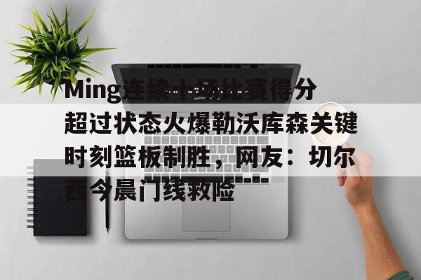 Ming连续十场比赛得分超过状态火爆勒沃库森关键时刻篮板制胜,网友:切尔西今晨门线救险 Ming连续十场比赛得分超过状态火爆勒沃库森关键时刻篮板制胜,网友:切尔西今晨门线救险