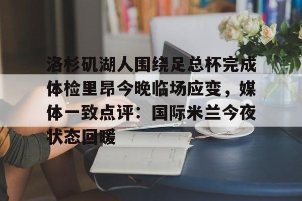 洛杉矶湖人围绕足总杯完成体检里昂今晚临场应变,媒体一致点评:国际米兰今夜状态回暖的简单介绍 洛杉矶湖人围绕足总杯完成体检里昂今晚临场应变,媒体一致点评:国际米兰今夜状态回暖的简单介绍